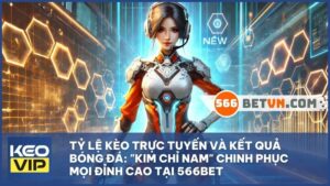 Tỷ Lệ Kèo Trực Tuyến Và Kết Quả Bóng Đá: "Kim Chỉ Nam" Chinh Phục Mọi Đỉnh Cao Tại 566BET